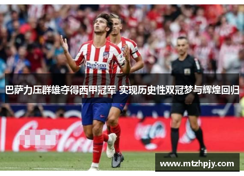 巴萨力压群雄夺得西甲冠军 实现历史性双冠梦与辉煌回归