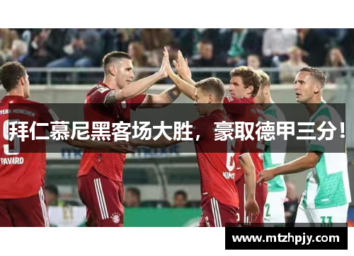 拜仁慕尼黑客场大胜，豪取德甲三分！