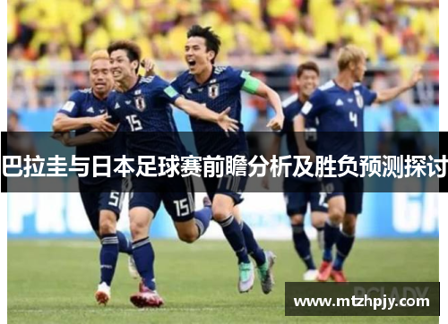巴拉圭与日本足球赛前瞻分析及胜负预测探讨