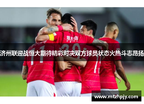 济州联迎战恒大期待精彩对决双方球员状态火热斗志昂扬
