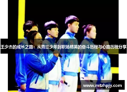 王少杰的成长之路：从青涩少年到职场精英的奋斗历程与心路历程分享