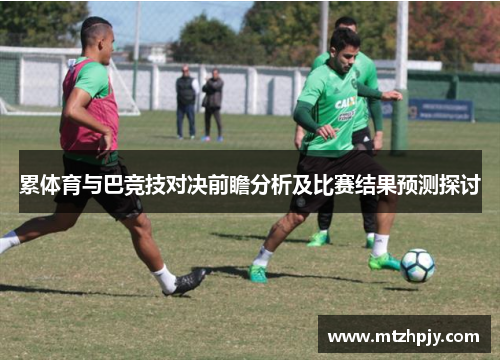 累体育与巴竞技对决前瞻分析及比赛结果预测探讨