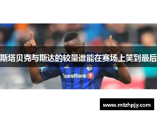 斯塔贝克与斯达的较量谁能在赛场上笑到最后