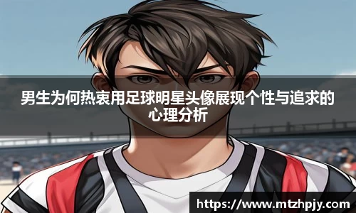 男生为何热衷用足球明星头像展现个性与追求的心理分析