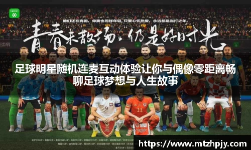 足球明星随机连麦互动体验让你与偶像零距离畅聊足球梦想与人生故事
